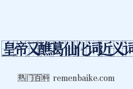 皇帝又醮葛仙化词近义词是什么意思的图片